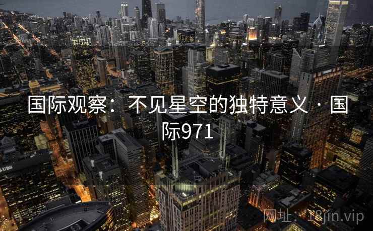 国际观察：不见星空的独特意义 · 国际971