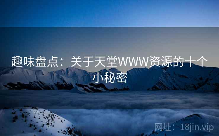 趣味盘点：关于天堂WWW资源的十个小秘密