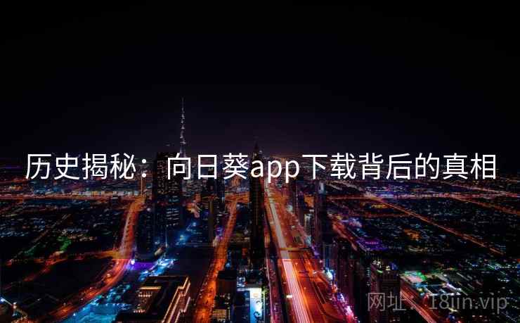 历史揭秘：向日葵app下载背后的真相